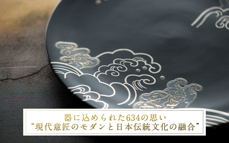 器に込められた634の思い“現代意匠のモダンと日本伝統文化の融合”
