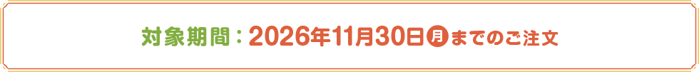 対象期間：2026年11月30日(月)までのご注文