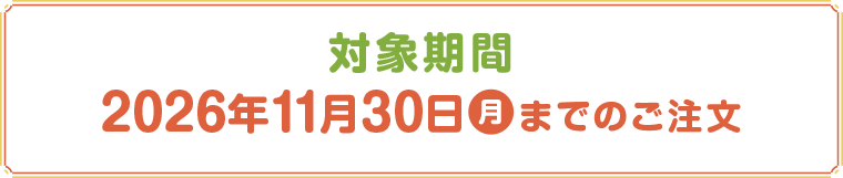 対象期間：2026年11月30日(月)までのご注文