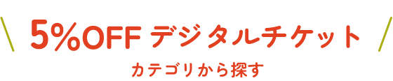 5%OFFデジタルチケットカテゴリから探す