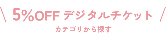 5%OFFデジタルチケットカテゴリから探す