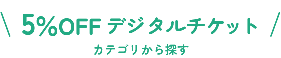 5%OFFデジタルチケットカテゴリから探す